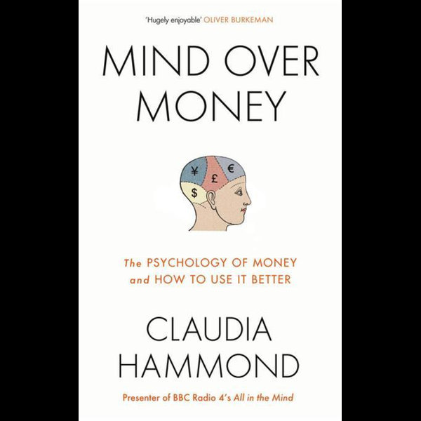 Mind Over Money The Psychology Of Money And How To Use It Better Ebook By Claudia Hammond Booktopia