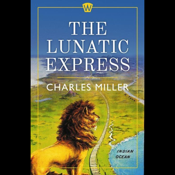 The Lunatic Express eBook by Charles Miller | 9781784972714 | Booktopia