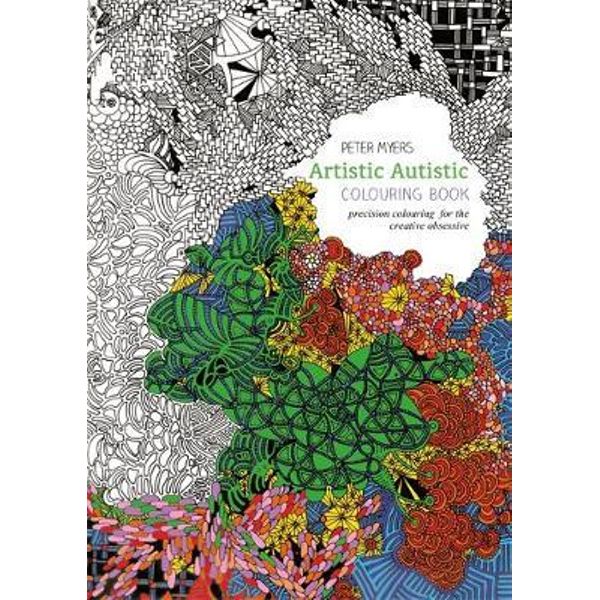 Download Artistic Autistic Adult Colouring Book Precision Colouring For The Creative Obsessive By Peter Myers 9781785920097 Booktopia