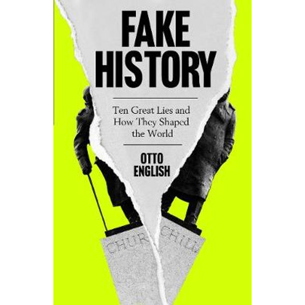 Fake History, Ten Great Lies and How They Shaped the World by Otto