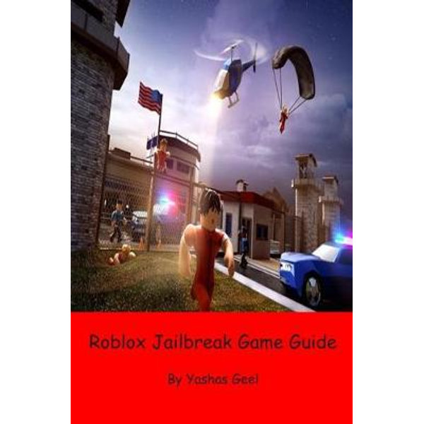 Roblox Jailbreak Game Guide By Yashas Geel 9781793330314 Booktopia - jailbreak roblox guides