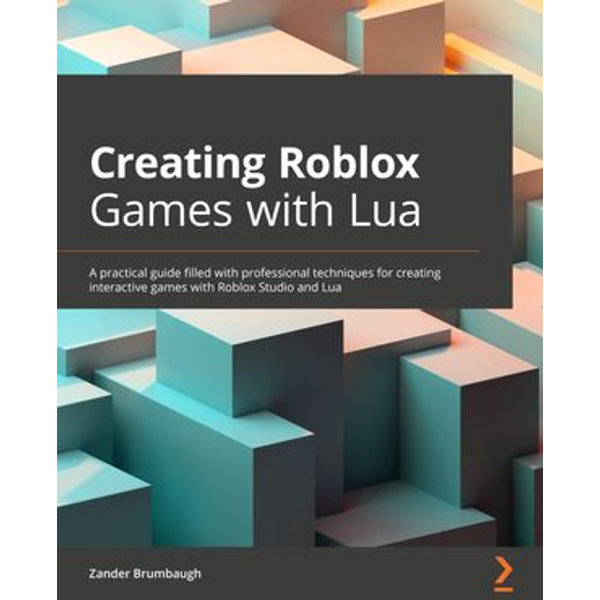 Coding Roblox Games Made Easy The Ultimate Guide To Creating Games With Roblox Studio And Lua Programming Ebook By Zander Brumbaugh 9781800566361 Booktopia - roblox lua scripting guide