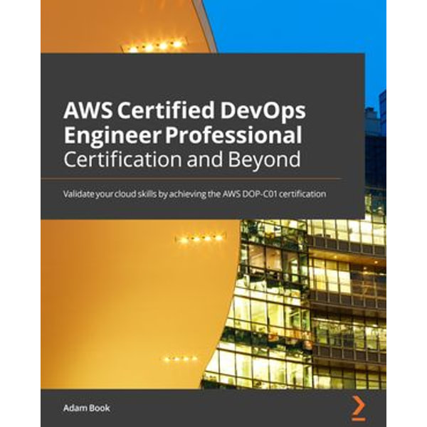 AWS Certified DevOps Engineer - Professional Certification and Beyond, Pass  the DOP-C01 exam and prepare for the real world using case studies and  real-life examples eBook by Adam Book | 9781801071512 | Sns-Brigh10