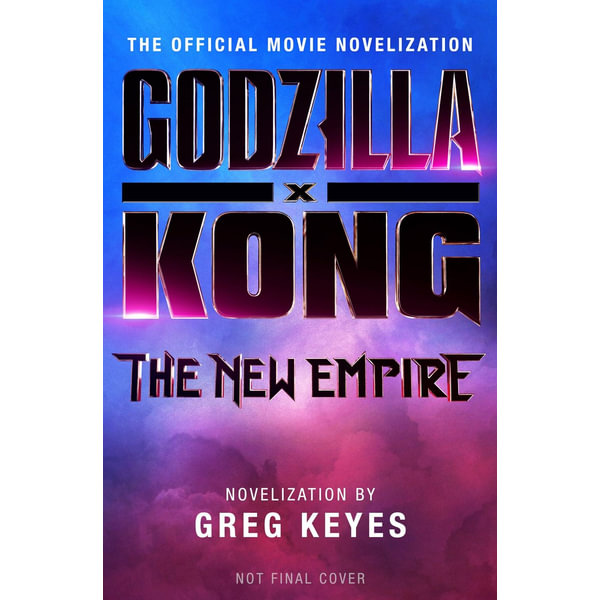 Godzilla x Kong: The New Empire - The Official Movie Novelization