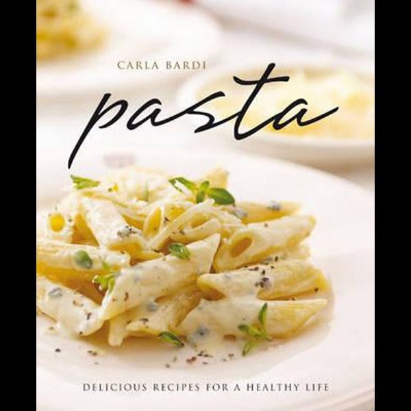 Pasta, Delicious Recipes for a Healthy Life by Carla Bardi | 9781845433970  | Booktopia