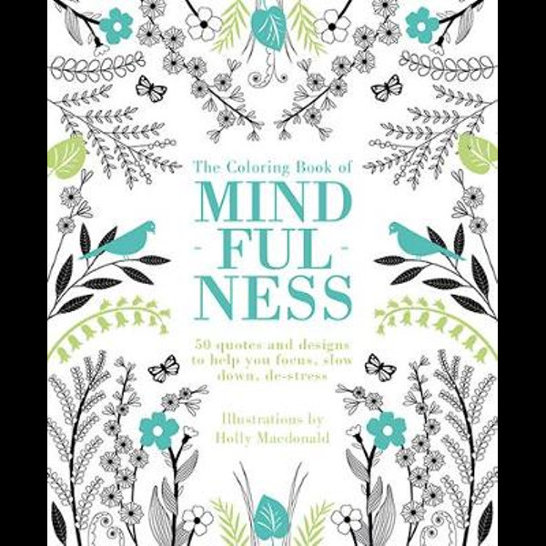 The Coloring Book of Mindfulness: 50 Quotes and Designs to Help You Focus, Slow Down, De-Stress [Book]