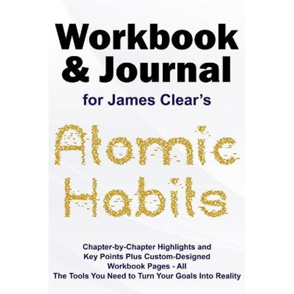 Journal and Workbook for James Clear's Atomic Habits, Chapter-by