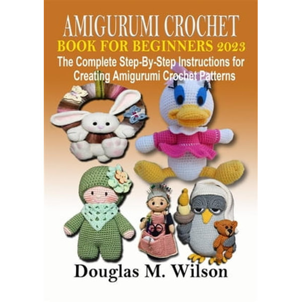 Amigurumi Crochet Book for Beginners 2023 - Douglas M. Wilson - E-book -  BookBeat