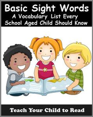 300+ BASIC SIGHT WORDS : A Vocabulary List Every School Aged Child Should Know - Adele Jones