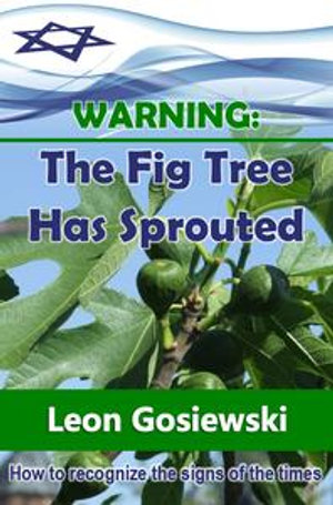 Warning: The Fig Tree has Sprouted : How to recognize the signs of the times - Leon Gosiewski