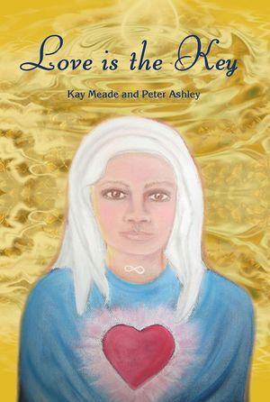 Love is the Key : Channelled Messages of Love and Guidance - Kay Meade