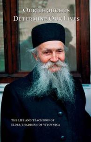Our Thoughts Determine Our Lives : the Life and Teachings of Elder Thaddeus of Vitovnica - Ana Smiljanic
