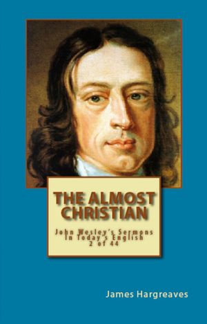 The Almost Christian : John Wesley's Sermon In Today's English (2 of 44) - James Hargreaves