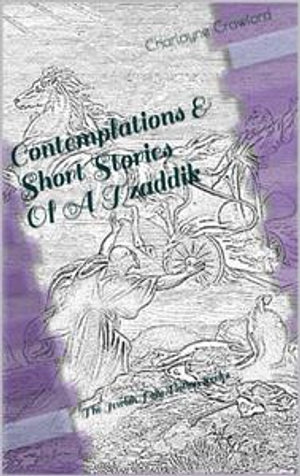 Contemplations & Short Stories Of A Tzaddik : The Jewish Holy Fiction Series - Charlayne Crawford