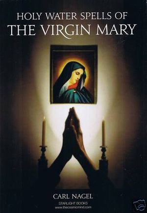 Holy Water Spells of The Virgin Mary By Carl Nagel Starlight Books - Carl Nagel