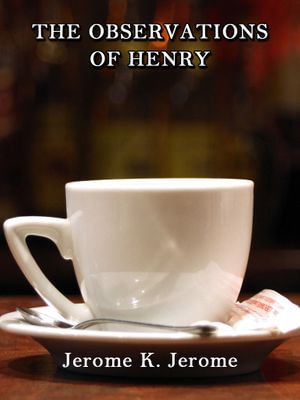 The Observations Of Henry - Jerome K. Jerome