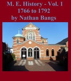 A History of the Methodist Episcopal Church : Volume 1 - Nathan Bangs