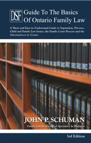 The Devry Smith Frank LLP Guide to the Basics of Ontario Family Law, 3rd Edition : A Short and Easy-to-Understand Guide to Separation, Divorce, Child and Family Law Issues, the Family Court Process and the Alternatives to Court - John P. Schuman