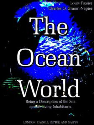 The Ocean World : Being a Description of the Sea and its Living Inhabitants (Illustrations) - Louis Figuier