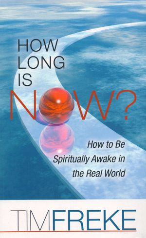 How Long is Now? : How to be Spiritually Awake in the Real World - Tim Freke