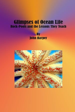 Glimpses of Ocean Life : Rock-Pools and the Lessons They Teach - John Harper