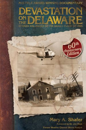 Devastation on the Delaware : Stories and Images of the Deadly Flood of 1955 - Mary Shafer