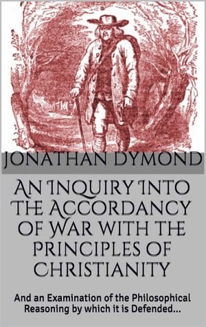 An Inquiry into the Accordancy of War with the Principles of Christianity - Jonathan Dymond