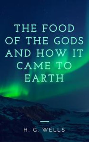 The Food of the Gods and How It Came to Earth (Annotated) - H. G. Wells