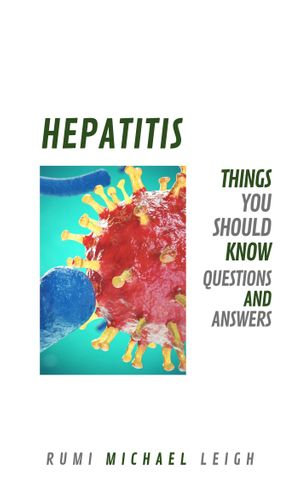 Hepatitis : Things you should know (Questions and answers) - Rumi Michael Leigh