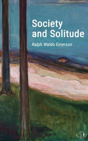 Society and Solitude - Ralph Waldo Emerson