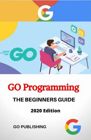 Go Programming Language (2024) : Learn How to Program Go in One Day and Learn It Well. Go for Beginners with Hands-on Project - Go Programming