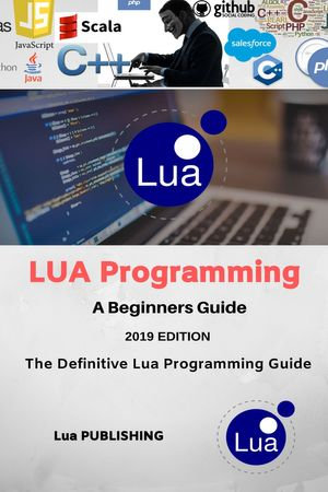 Lua Programming Language (2024) : Dive into Lua for Beginners and Embark on a Hands-on Project to Solidify Your Skills. - Lua Programming