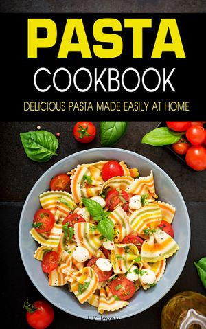 Pasta Cookbook : Delicious Pasta made Easily At Home - L.K. lovely