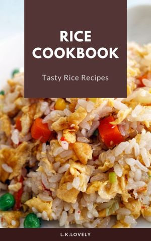 Rice Cookbook : Tasty Rice Recipes - L.K. lovely
