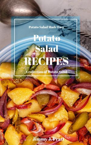 Potato Salad Recipes : Potato Salad Made Easy - Jimmy J. Pratt