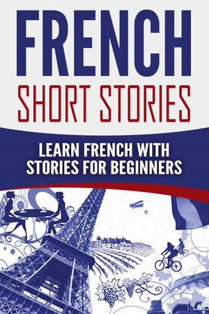 French Short Stories : Learn French with Stories for Beginners - Nicolas Blanchard