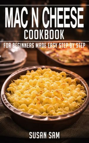 Mac N Cheese Cookbook : Book2, for beginners made easy step by step - SUSAN SAM