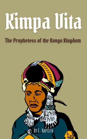 Kimpa Vita eBook by Emmanuel Baptista The Prophetess of the