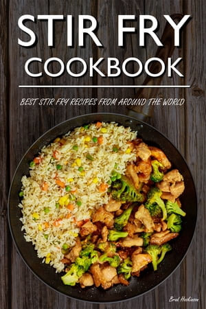 Stir Fry Cookbook : Best Stir Fry Recipes From Around The World - Brad Hoskinson
