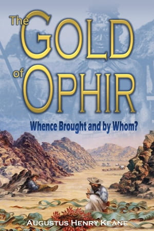 The Gold of Ophir : Whence Brought and by Whom - Augustus Henry Keane