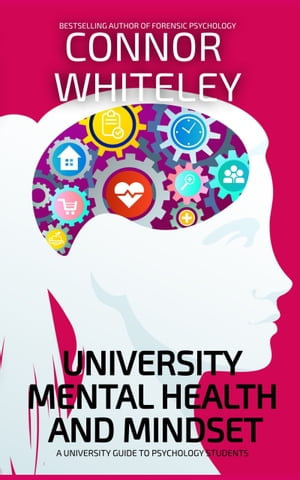 University Mental Health and Mindset : A University Student Guide For Psychology Students - Connor Whiteley