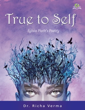 True to Self : Sylvia Plath's Poetry - Dr. Richa Verma