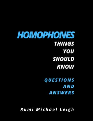 Homophones : Things you should know (Questions and Answers) - Rumi Michael Leigh