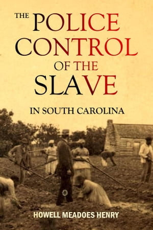 The Police Control of the Slave in South Carolina - Howell Meadors Henry