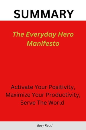 The Everyday Hero Manifesto: Activate Your Positivity, Maximize Your  Productivity, Serve The World