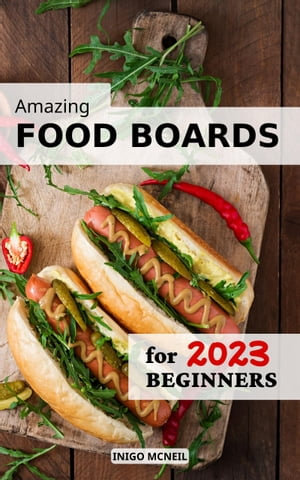 Amazing Food Boards for Beginners 2023 : Quick and Easy Snack Boards, Recipes & Ideas for Any Occasion | Beautiful and Amazing Snack for Beginners | Delicious Recipes for Any Occasion - Inigo Mcneil