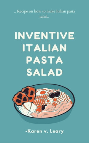 INVENTIVE ITALIAN PASTA SALED : Recipe on how to make Italian pasta salad - Karen V. Leary