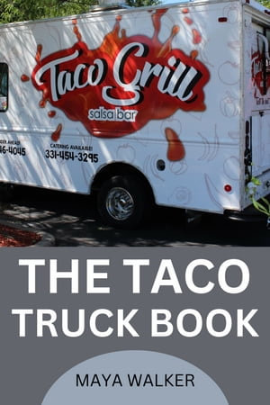 THE TACO TRUCK BOOK : Comprehensive Look Into Taco Truck Business And Services - Maya Walker