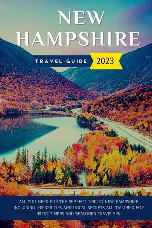 New Hampshire Travel Guide 2023 (updated) : All You Need for the Perfect Trip to New Hampshire Including Insider Tips and Local Secrets Tailored for First Timers and Seasoned Travelers. - Paul Dillard