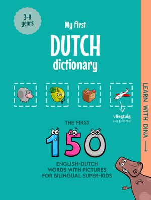 My First Dutch Dictionary : The first 150 English-Dutch words with pictures for bilingual super-kids - Ioannis Zafeiropoulos